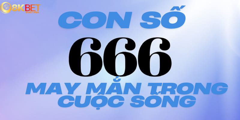 Con số may mắn 666 trong cuộc sống